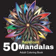 50 Magnificent Mandalas Adult Coloring Book: 50 Wonderful Stress Relieving Mandala Designs for Adults Relaxation and Mindfulness. Amazing Selection Co di Charlie Motley edito da LIGHTNING SOURCE INC