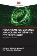 MÉCANISME DE DÉFENSE AVANCÉ EN MATIÈRE DE CYBERSÉCURITÉ di Michael Adelani Adewusi, Ola Tokunbo Odekeye edito da Editions Notre Savoir