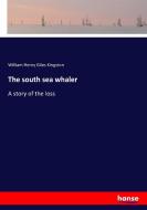 The south sea whaler di William Henry Giles Kingston edito da hansebooks