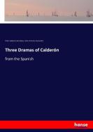 Three Dramas of Calderón di Pedro Calderón De La Barca, Denis Florence Maccarthy edito da hansebooks