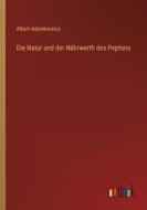 Die Natur und der Nährwerth des Peptons di Albert Adamkiewicz edito da Outlook Verlag