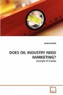 DOES OIL INDUSTRY NEED MARKETING? di ALIDA PAUNIC edito da VDM Verlag
