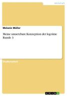 Meine umsetzbare Konzeption der log-time Runde 3 di Melanie Müller edito da GRIN Publishing