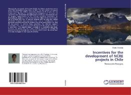 Incentives for the development of NCRE projects in Chile di Daniel Aravena edito da LAP Lambert Academic Publishing