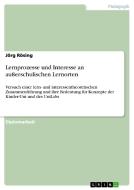 Lernprozesse und Interesse an außerschulischen Lernorten di Jörg Rösing edito da GRIN Verlag