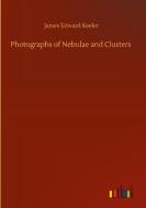 Photographs of Nebulae and Clusters di James Edward Keeler edito da Outlook Verlag
