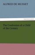 The Confession of a Child of the Century di Alfred de Musset edito da TREDITION CLASSICS