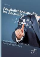 Persönlichkeitsprofile im Recruiting: Methoden und Probleme der Personalbeschaffung di Tina Frank edito da Diplomica Verlag