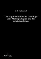 Die Magie der Zahlen als Grundlage aller Mannigfaltigkeit und das scheinbare Fatum di L. B. Hellenbach edito da UNIKUM