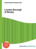 London Borough Of Bexley di Jesse Russell, Ronald Cohn edito da Book On Demand Ltd.