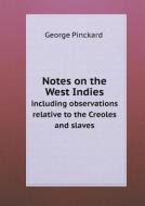 Notes On The West Indies Including Observations Relative To The Creoles And Slaves di George Pinckard edito da Book On Demand Ltd.