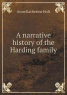 A Narrative History Of The Harding Family di Anne Katherine Holt edito da Book On Demand Ltd.