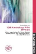12th Amurskaya Rifle Division edito da Betascript Publishing