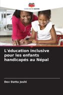 L'éducation inclusive pour les enfants handicapés au Népal di Dev Datta Joshi edito da Editions Notre Savoir