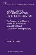 Market Denial and International Fisheries Regulation: The Targeted and Effective Use of Trade Measures Against the Flag  di Darren S. Calley edito da MARTINUS NIJHOFF PUBL