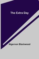 The Extra Day di Algernon Blackwood edito da Alpha Editions