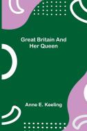 Great Britain and Her Queen di Anne E. Keeling edito da Alpha Editions
