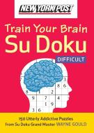 New York Post Train Your Brain Su Doku: Difficult: 150 Utterly Addictive Puzzles di Wayne Gould edito da WILLIAM MORROW