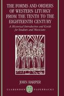 The Forms and Orders of Western Liturgy from the Tenth to the Eighteenth Century di John Harper edito da OUP Oxford