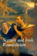 Scottish and Irish Romanticism di Murray Pittock edito da OXFORD UNIV PR