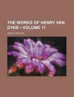 The Works Of Henry Van Dyke (volume 11) di Henry Van Dyke edito da General Books Llc