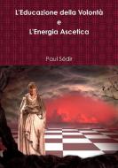 L'Educazione della Volont^ e L'Energia Ascetica di Paul Sédir edito da Lulu.com
