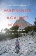 Warnings Against Myself: Meditations on a Life in Climbing di David Stevenson edito da UNIV OF WASHINGTON PR