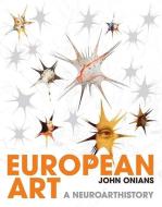 European Art - A Neuroarthistory di John Onians edito da Yale University Press