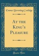 At the King's Pleasure (Classic Reprint) di Emma Downing Coolidge edito da Forgotten Books