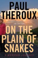 On the Plain of Snakes: A Mexican Journey di Paul Theroux edito da MARINER BOOKS