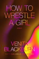 How to Wrestle a Girl: Stories di Venita Blackburn edito da MCD