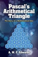 Pascal's Arithmetical Triangle: The Story of a Mathematical Idea di A. W. F. Edwards edito da DOVER PUBN INC