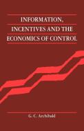 Information, Incentives and the Economics of Control di G. C. Archibald, Archibald G. C. edito da Cambridge University Press