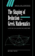 The Shaping of Deduction in Greek Mathematics di Reviel Netz edito da Cambridge University Press