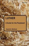 Luther: A Guide for the Perplexed di David M. Whitford edito da BLOOMSBURY 3PL