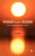 Theology Against Religion di Tom Greggs edito da Bloomsbury Publishing PLC