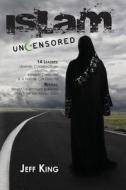 Islam Uncensored: 14 Leaders: Liberals, Conservatives, Muslims, Jews, Atheists, Christians, & a Former CIA Director Reveal: What the Gov di Jeff King edito da International Christian Concern