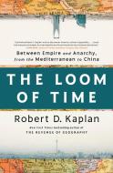 The Loom of Time: Between Empire and Anarchy from the Mediterranean to China di Robert D. Kaplan edito da RANDOM HOUSE
