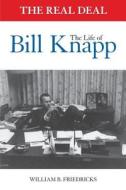 The Real Deal: The Life of Bill Knapp di William B. Friedricks edito da Business Publications Corporation Inc.