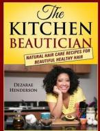 The Kitchen Beautician: Natural Hair Care Recipes for Beautiful Healthy Hair di Dezarae Henderson edito da Worldwide Inc