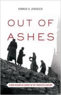 Out of Ashes - A New History of Europe in the Twentieth Century di Konrad H. Jarausch edito da Princeton University Press