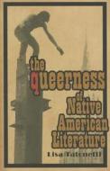 The Queerness of Native American Literature di Lisa Tatonetti edito da UNIV OF MINNESOTA PR