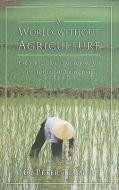 A World Without Agriculture: The Structural Transformation in Historical Perspective di Peter C. Timmer edito da AMER ENTERPRISE INST PUBL