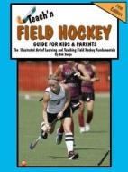 Teach\'n Field Hockey Guide For Kids & Parents di Bob Swope edito da Jacobob Press