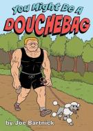 You Might Be A Douchebag di Joe Bartnick edito da Volossal Publishing