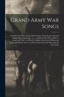Grand Army War Songs di Anonymous edito da Legare Street Press