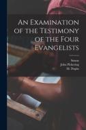 An Examination of the Testimony of the Four Evangelists di Simon Greenleaf edito da LEGARE STREET PR