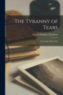 The Tyranny of Tears: A Comedy in Four Acts di Charles Haddon Chambers edito da LEGARE STREET PR
