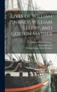 Lives of William Pinkney, William Ellery, and Cotton Mather di Henry Wheaton, William Bourn Oliver Peabody, Edward Tyrrel Channing edito da LEGARE STREET PR