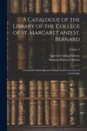 A Catalogue of the Library of the College of St. Margaret and St. Bernard: Commonly Called Queen's College, in the University of Cambridge; Volume 2 di Thomas Hartwell Horne edito da LEGARE STREET PR